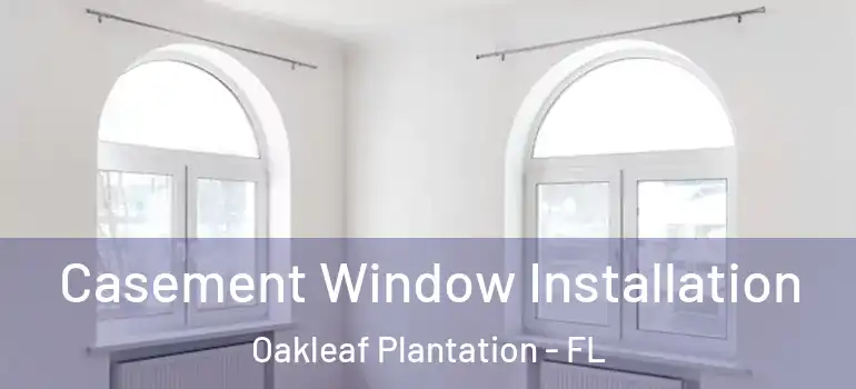 Casement Window Installation Oakleaf Plantation - FL