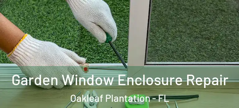 Garden Window Enclosure Repair Oakleaf Plantation - FL