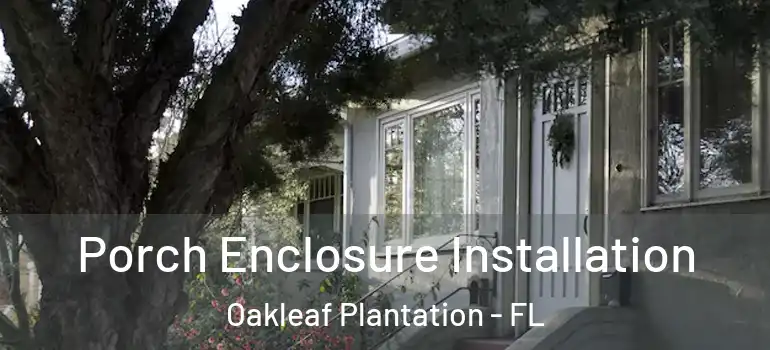 Porch Enclosure Installation Oakleaf Plantation - FL